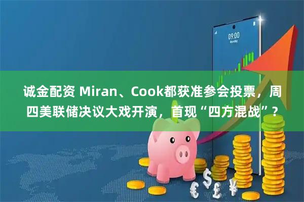 诚金配资 Miran、Cook都获准参会投票，周四美联储决议大戏开演，首现“四方混战”？